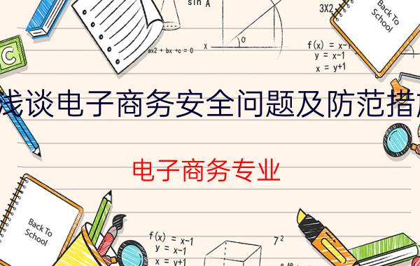 浅谈电子商务安全问题及防范措施 电子商务专业，怎么样？